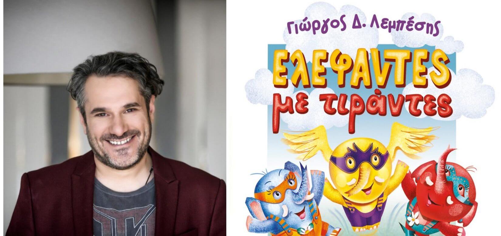 Γιώργο Δ. Λεμπέση, πώς είναι να φτιάχνεις όμορφες παιδικές ιστορίες όπως οι"Ελέφαντες με τιράντες";